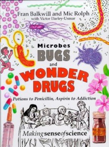 Microbes Bugs and Wonder Drugs - Frances R. Balkwill, Victor Darley-Ujmar, Mic Rolph