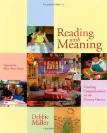 Reading with Meaning: Teaching Comprehension in the Primary Grades - Debbie Miller