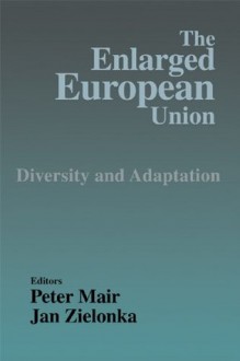 Enlarged European Union, The: Unity and Diversity - Peter Mair, Jan Zielonka