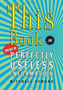 This Book...of More Perfectly Useless Information - Mitchell Symons