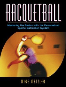 Racquetball: Mastering the Basics with the Personalized Sports Instruction System (a Workbook Approach) - Michael W. Metzler