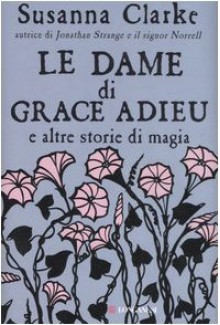 Le dame di Grace Adieu e altre storie di magia - Susanna Clarke, Paola Merla, Charles Vess