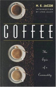 Coffee: The Epic of a Commodity - H.E. Jacob, Lynn Alley