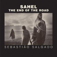 Sahel: The End of the Road - Sebastião Salgado, Eduardo Galeano, Orville Schell