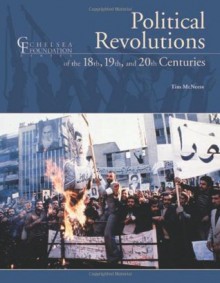 Political Revolutions Of The 18th, 19th, and 20th Centuries (Chelsea Foundation) - Tim McNeese