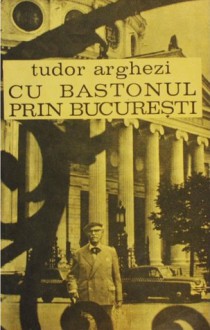 Cu bastonul prin Bucuresti - Tudor Arghezi