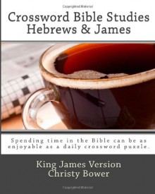 Crossword Bible Studies - Hebrews & James: King James Version - Christy Bower