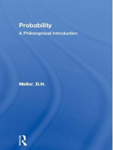 Probability: A Philosophical Introduction - D.H. Mellor