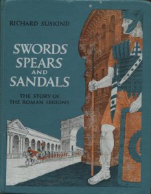 Swords, Spears and Sandals: The Story of the Roman Legions - Richard Suskind, Enrico Arno