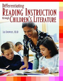 Differentiating Reading Instruction Through Children's Literature - Liz Knowles