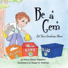 Be a Gem: Let Your Goodness Shine - Nancy Steyer Stapleton, Megan D. Wellman