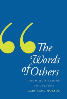 The Words of Others: From Quotations to Culture - Gary Saul Morson