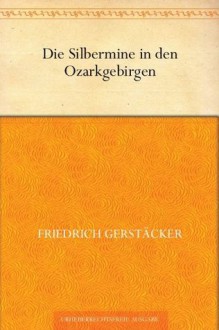 Die Silbermine in den Ozarkgebirgen (German Edition) - Friedrich Gerstäcker