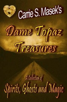 Dame Topaz Treasures [A Collection Of Spirits, Ghosts And Magic] - Carrie S. Masek