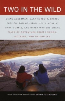 Two in the Wild: Tales of Adventure from Friends, Mothers, and Daughters - Susan Fox Rogers