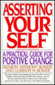 Asserting Yourself: A Practical Guide For Positive Change, Updated Edition - Sharon Anthony Bower, Gordon H. Bower