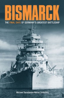 "Bismarck": The Final Days of Germany's Greatest Battleship - Michael Tamelander, Niklas Zetterling