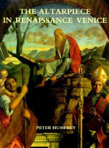 The Altarpiece in Renaissance Venice - Peter Humfrey