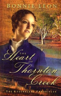 The Heart of Thornton Creek (Queensland Chronicles #1) - Bonnie Leon