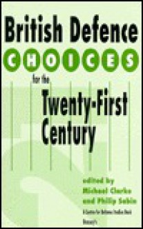 British Defence Choices for the Twenty-First Century: A Centre for Defence Studies Book - Michael Clarke, Philip A.G. Sabin