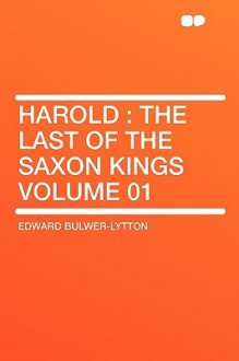 Harold: The Last of the Saxon Kings Volume 01 - Edward Bulwer-Lytton