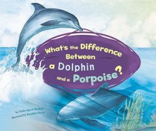 What's the Difference Between a Dolphin and a Porpoise? - Trisha Speed Shaskan, Debra Bandelin