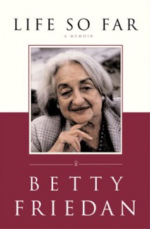 Life So Far: A Memoir - Betty Friedan