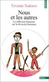 Nous Et Les Autres: La Réflexion Française Sur La Diversité Humaine - Tzvetan Todorov