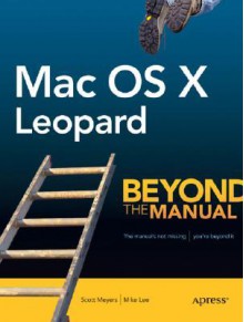 Mac OS X Leopard: Beyond the Manual - Scott Meyers