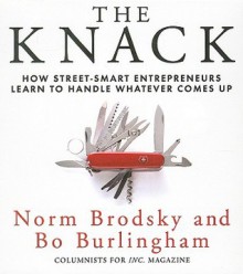 The Knack: How Street-Smart Entrepreneurs Learn to Handle Whatever Comes Up - Norm Brodsky, Bo Burlingham, Sean Pratt