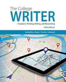 The College Writer: A Guide to Thinking, Writing, and Researching - Randall VanderMey