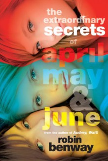 The Extraordinary Secrets of April, May, & June - Robin Benway