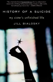 History of a Suicide: My Sister's Unfinished Life - Jill Bialosky