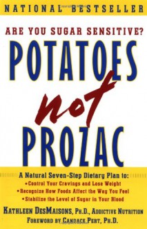 Potatoes Not Prozac: A Natural Seven Step Dietary Plan To Control Depression, Food Cravings And Weight Gain - Kathleen DesMaisons