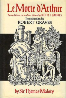 Le Morte d'Arthur: King Arthur and the Legends of the Round Table: A Rendition in Modern Idiom - Thomas Malory, Keith Baines, Robert Graves