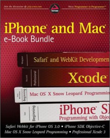 iPhone and Mac Wrox E-Book Bundle: Safari Webkit for iPhone OS 3.0, iPhone SDK Objective-C, Mac OS X Snow Leopard Programming, Professional Xcode 3 - Richard Wagner, Michael Trent, Wei-Meng Lee, James Bucanek