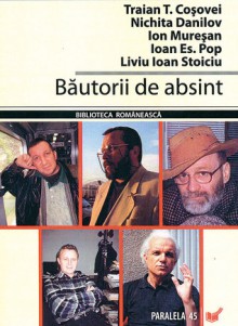 Băutorii de absint - Traian T. Coşovei, Nichita Danilov, Ion Mureşan, Ioan Es. Pop, Liviu Ioan Stoiciu, Bogdan Crețu