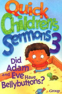 Quick Children's Sermons 3:: Did Adam and Eve Have Bellybuttons? - Group Publishing, Debbie Gowensmith