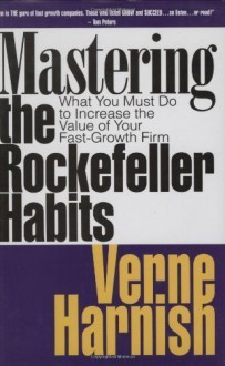 Mastering the Rockefeller Habits: What You Must Do to Increase the Value of Your Growing Firm 1st (first) Edition by Harnish, Verne (2010) - 