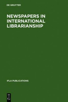 Newspapers in International Librarianship: Papers Presented by the Newspapers at Ifla General Conferences - Thomson Gale, Edmund King