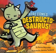 Here Comes Destructosaurus! - Aaron Reynolds, Jeremy Tankard