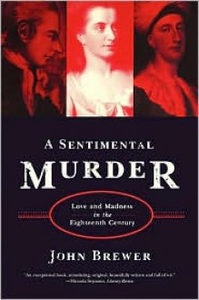 A Sentimental Murder: Love and Madness in the Eighteenth Century - John Brewer