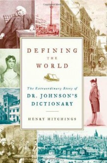 Defining the World: The Extraordinary Story of Dr Johnson's Dictionary - Henry Hitchings