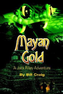 Mayan Gold: A Jack Riley Adventure - Bill Craig