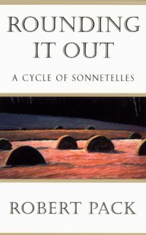 Rounding It Out: A Cycle of Sonnetelles - Robert Pack