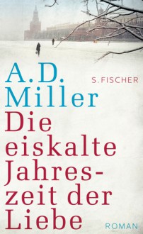 Die eiskalte Jahreszeit der Liebe - A.D. Miller