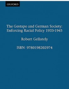 The Gestapo and German Society: Enforcing Racial Policy 1933-1945 - Robert Gellately