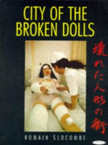 City of the Broken Dolls: A Medical Art Diary, Tokyo 1993-96 - Romain Slocombe