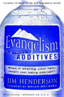 Evangelism Without Additives: What if sharing your faith meant just being yourself? - Jim Henderson