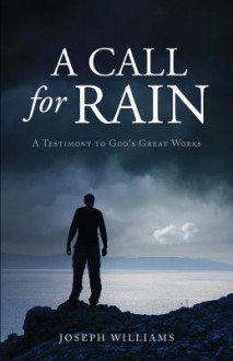 A Call for Rain: A Testimony to God's Great Works - Joseph M. Williams